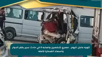 تنويه عاجل اليوم.. مصرع شخصين وإصابة 8 في حادث سير بكفر الدوار وأسماء الضحايا كاملة
